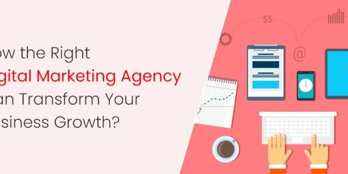 How the Right Digital Marketing Agency Can Transform Your Business Growth?